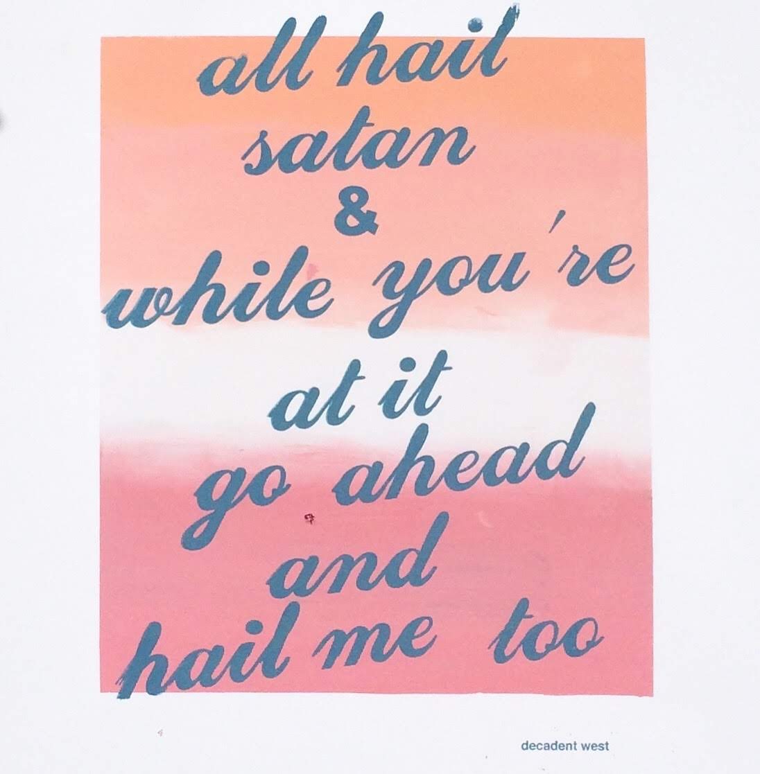 screenprint with text "all hail satan and while youre at it go ahead & hail me too"